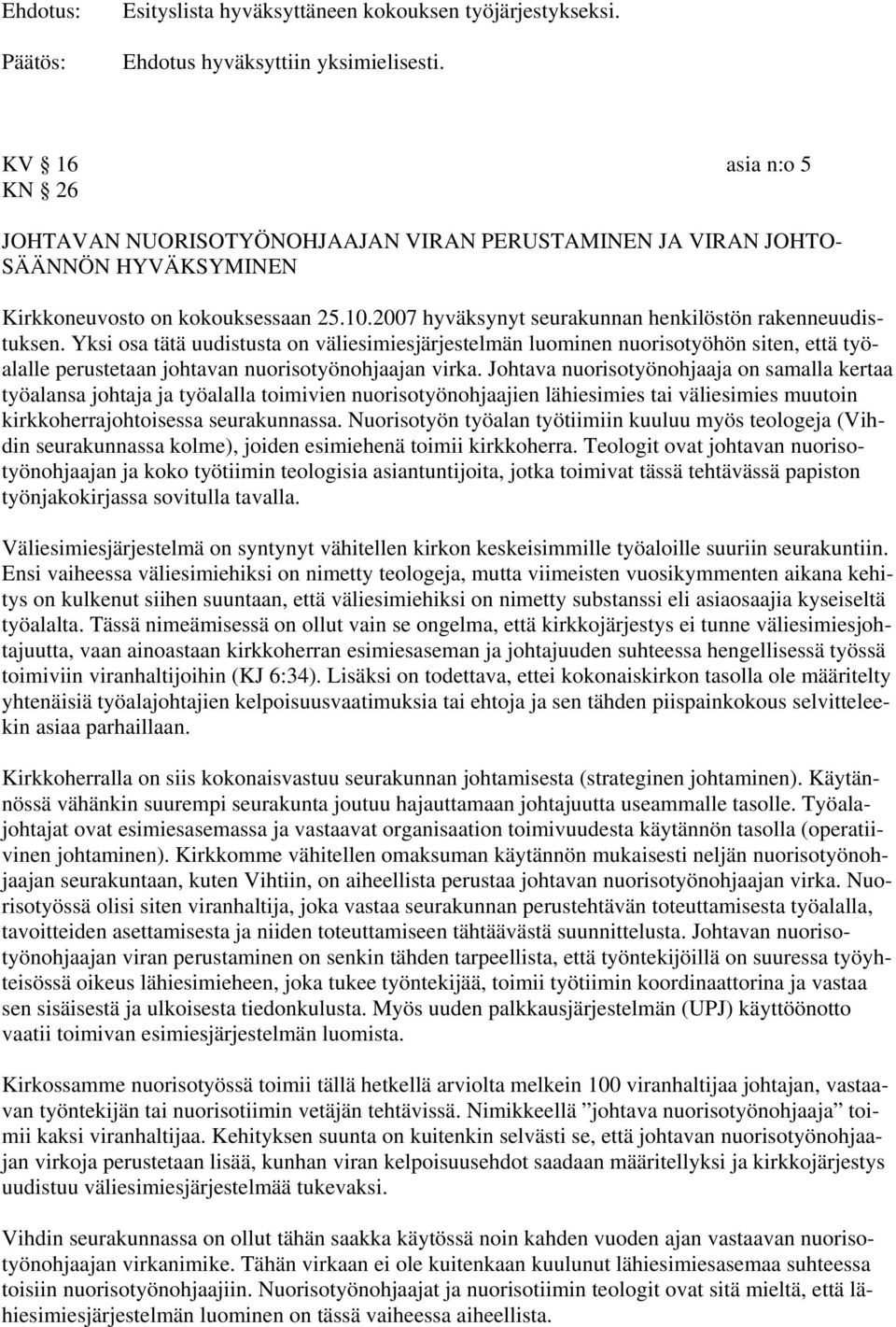 Yksi osa tätä uudistusta on väliesimiesjärjestelmän luominen nuorisotyöhön siten, että työalalle perustetaan johtavan nuorisotyönohjaajan virka.