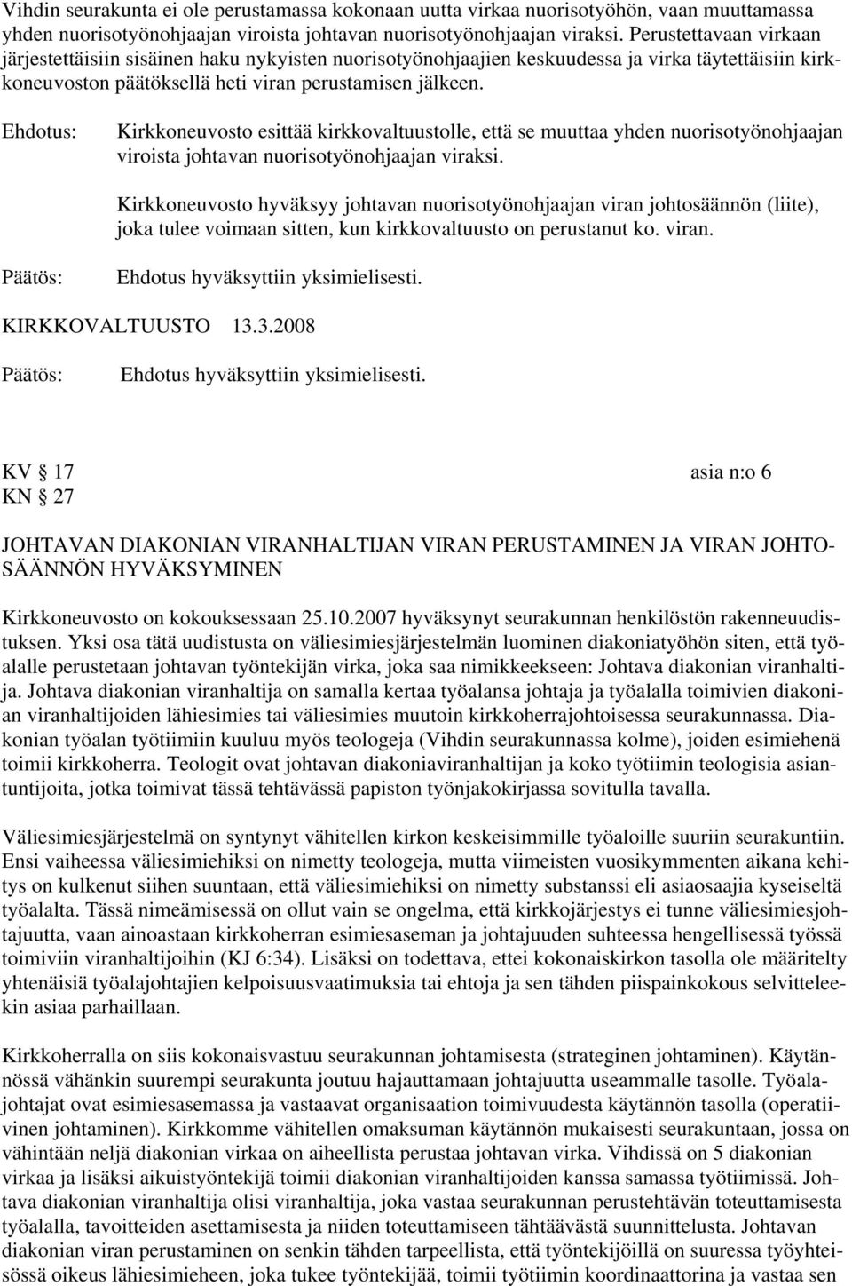 Kirkkoneuvosto esittää kirkkovaltuustolle, että se muuttaa yhden nuorisotyönohjaajan viroista johtavan nuorisotyönohjaajan viraksi.