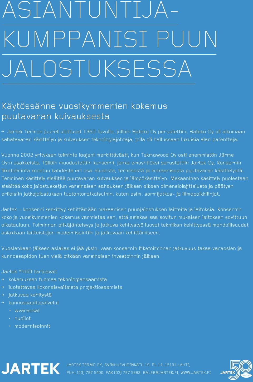 Vuonna 2002 yrityksen toiminta laajeni merkittävästi, kun Tekmawood Oy osti enemmistön Järme Oy:n osakkeista. Tällöin muodostettiin konserni, jonka emoyhtiöksi perustettiin Jartek Oy.