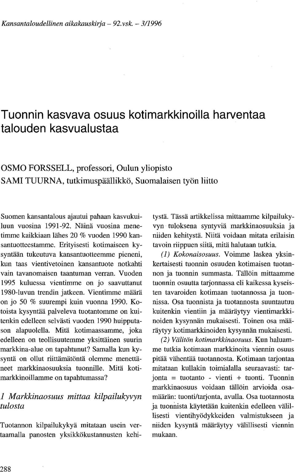 ajautui pahaan kasvukuiluun vuosina 1991-92. Näinä vuosina menetimme kaikkiaan lähes 20 % vuoden 1990 kansantuotteestamme.