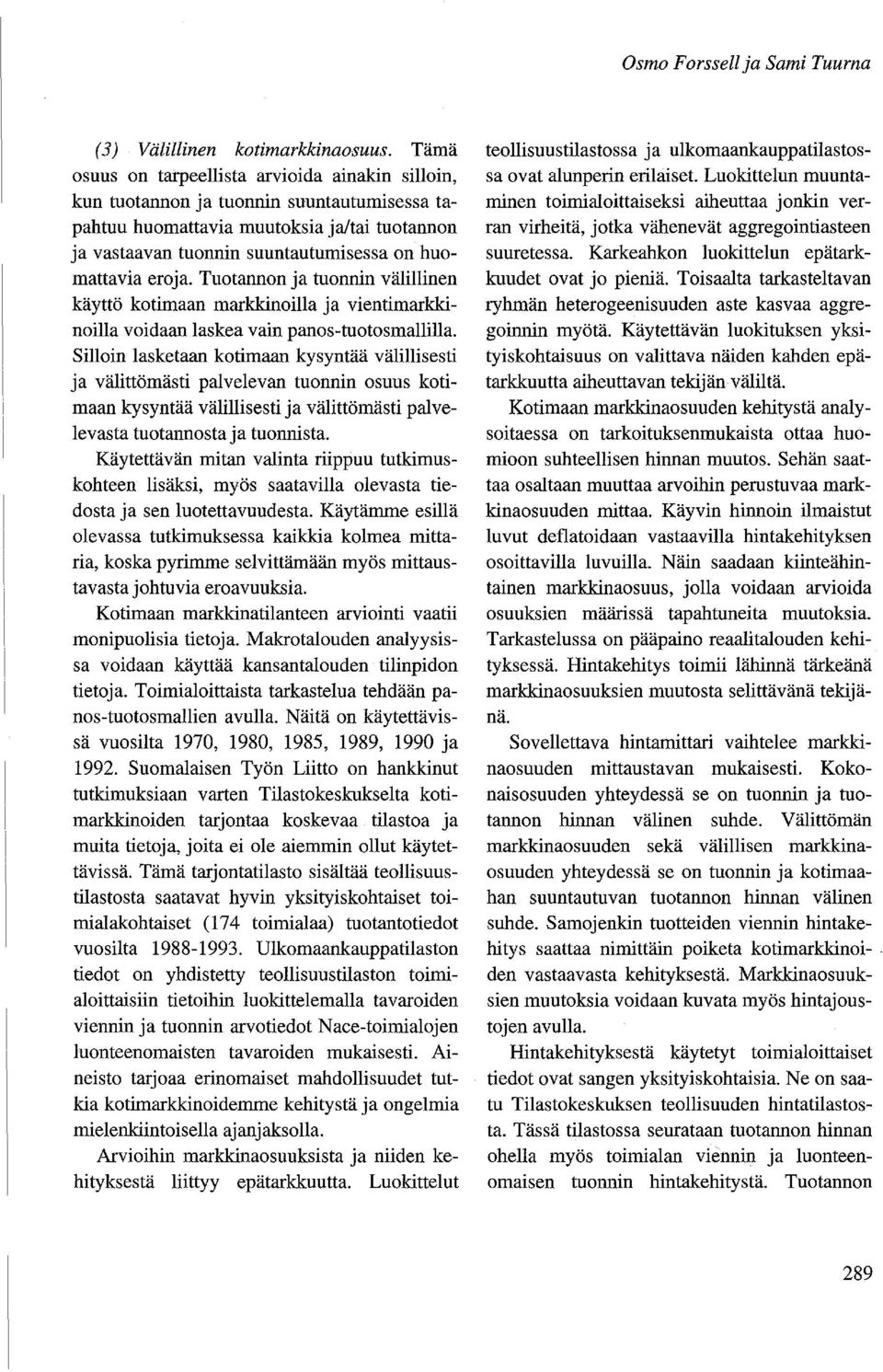 eroja. Tuotannon ja tuonnin välillinen käyttö kotimaan markkinoilla ja vientimarkkinoilla voidaan laskea vain panos-tuotosmallilla.