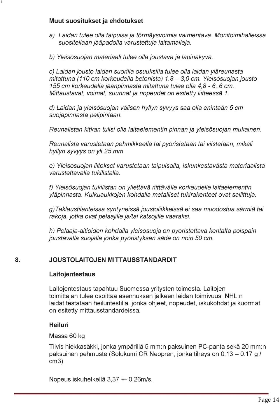 Laitojen ja yleisösuojien joustoa testataan asennuksen jälkeen insinööritoimiston toimesta. Suomessa testaus tapahtuu valmistajien toimesta.