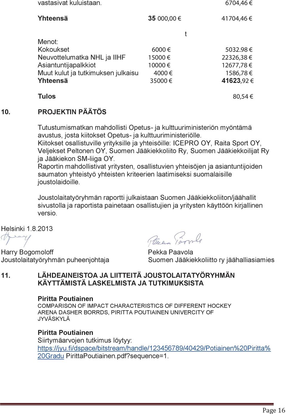 Kiitokset osallistuville yrityksille ja yhteisöille: ICEPRO OY, Raita Sport OY, Veljekset Peltonen OY, Suomen Jääkiekkoliito Ry, Suomen Jääkiekkoilijat Ry ja Jääkiekon SM-liiga OY.