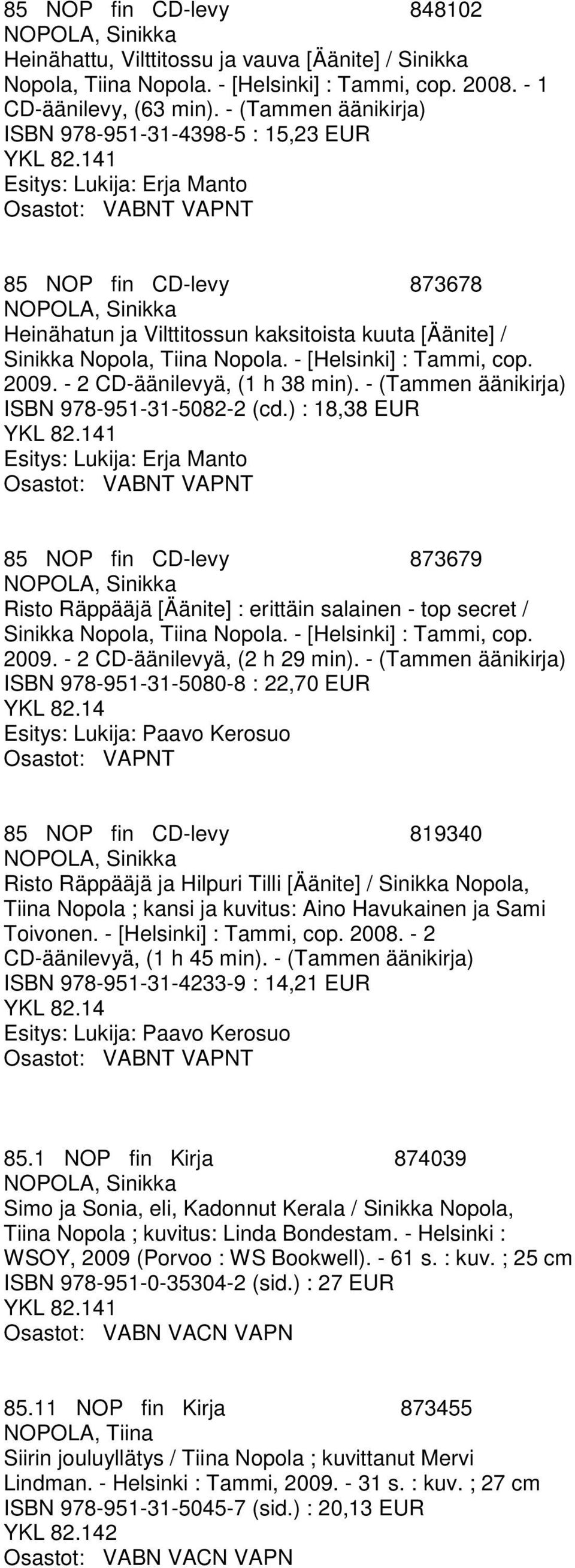 Tiina Nopola. - [Helsinki] : Tammi, cop. 2009. - 2 CD-äänilevyä, (1 h 38 min). - (Tammen äänikirja) ISBN 978-951-31-5082-2 (cd.