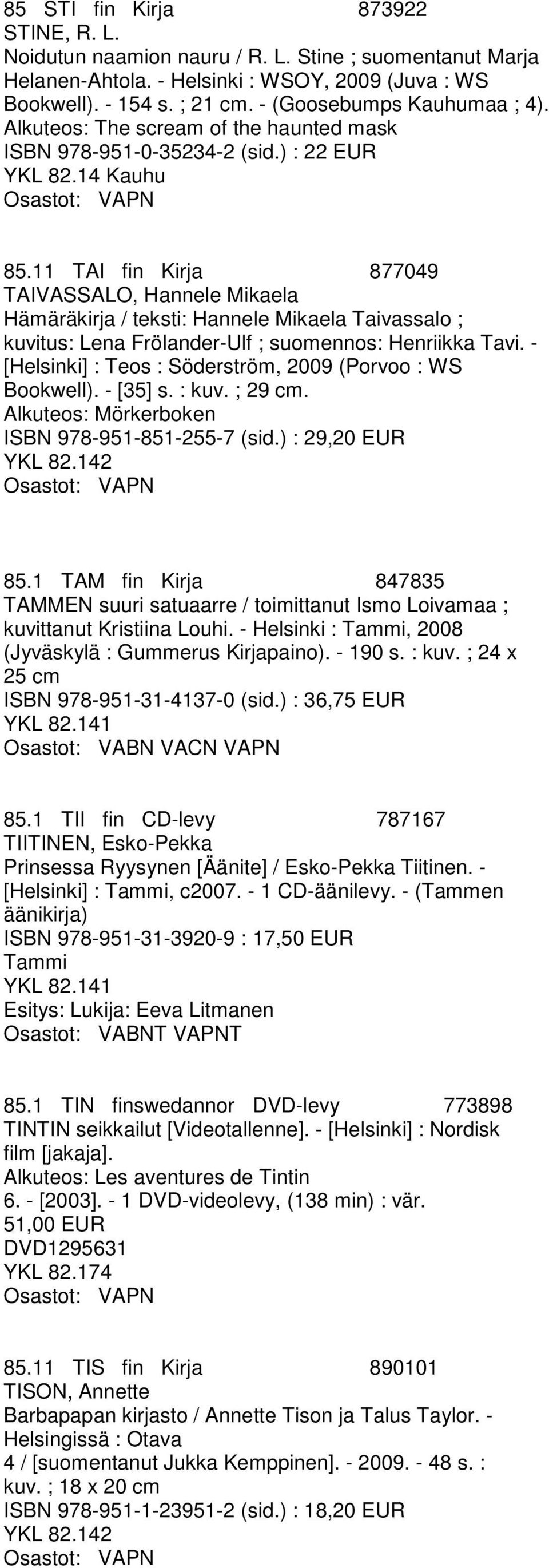 11 TAI fin Kirja 877049 TAIVASSALO, Hannele Mikaela Hämäräkirja / teksti: Hannele Mikaela Taivassalo ; kuvitus: Lena Frölander-Ulf ; suomennos: Henriikka Tavi.