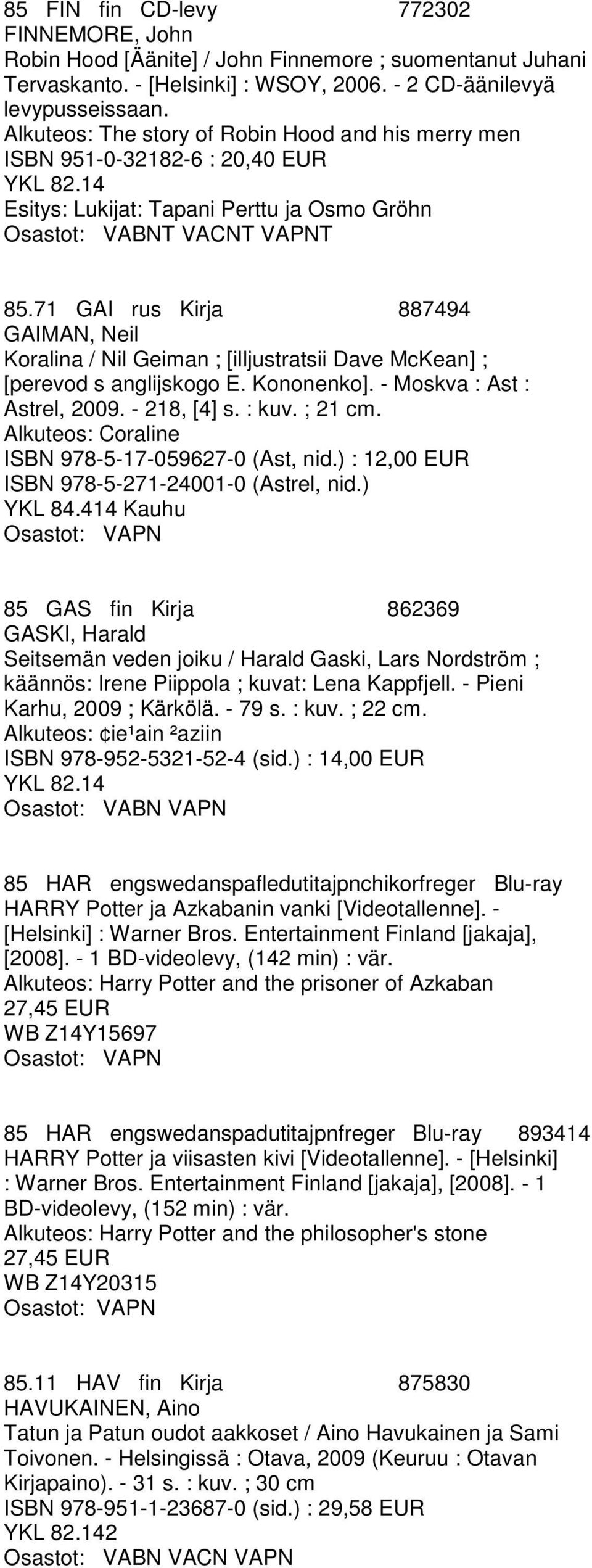71 GAI rus Kirja 887494 GAIMAN, Neil Koralina / Nil Geiman ; [illjustratsii Dave McKean] ; [perevod s anglijskogo E. Kononenko]. - Moskva : Ast : Astrel, 2009. - 218, [4] s. : kuv. ; 21 cm.