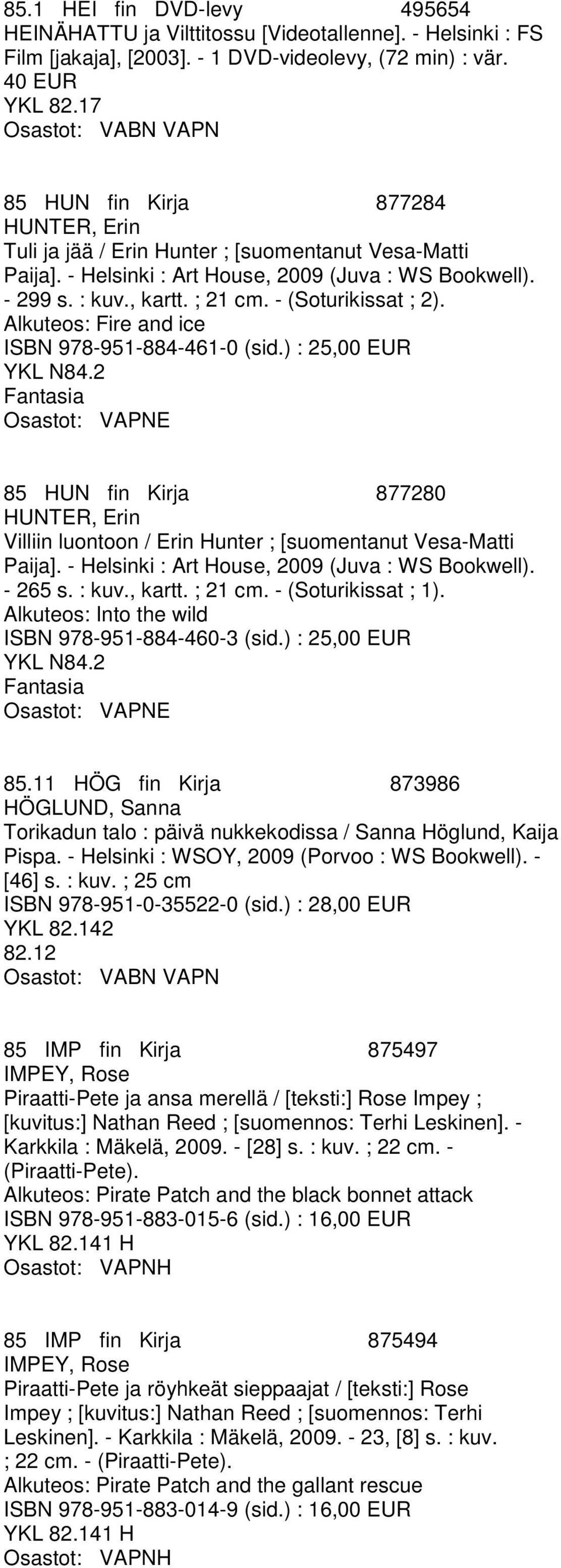 - (Soturikissat ; 2). Alkuteos: Fire and ice ISBN 978-951-884-461-0 (sid.) : 25,00 EUR YKL N84.