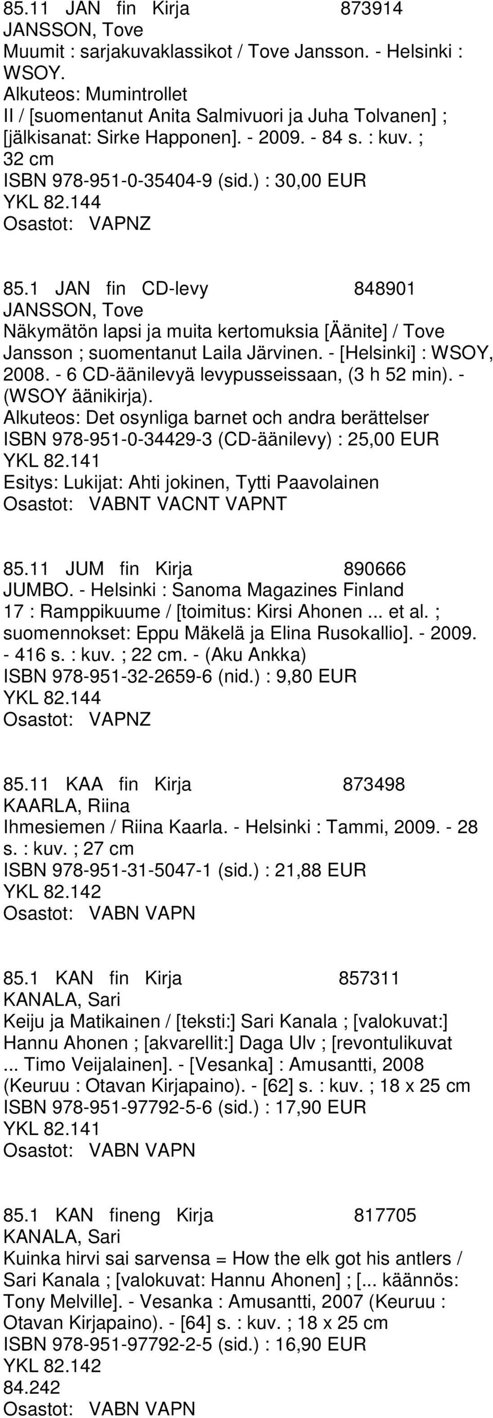 1 JAN fin CD-levy 848901 JANSSON, Tove Näkymätön lapsi ja muita kertomuksia [Äänite] / Tove Jansson ; suomentanut Laila Järvinen. - [Helsinki] : WSOY, 2008.