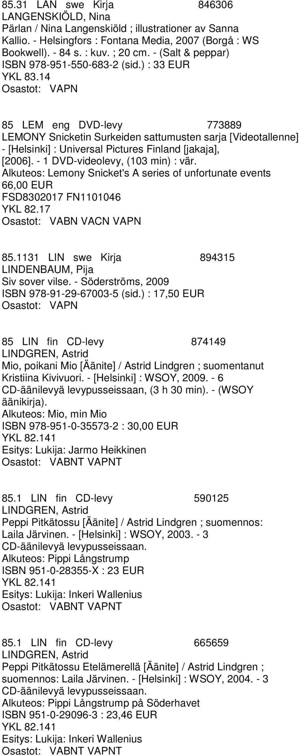 14 85 LEM eng DVD-levy 773889 LEMONY Snicketin Surkeiden sattumusten sarja [Videotallenne] - [Helsinki] : Universal Pictures Finland [jakaja], [2006]. - 1 DVD-videolevy, (103 min) : vär.