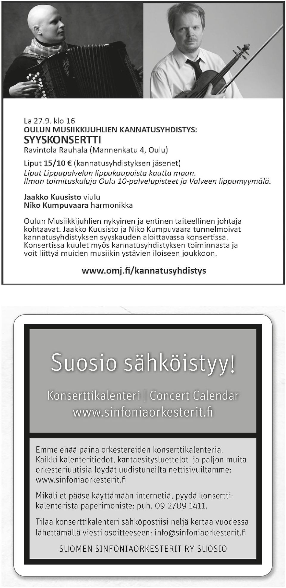 sinfoniaorkesterit.fi mikäli et pääse käyttämään internetiä, pyydä konserttikalenterista paperimoniste: puh. 09-2709 1411.