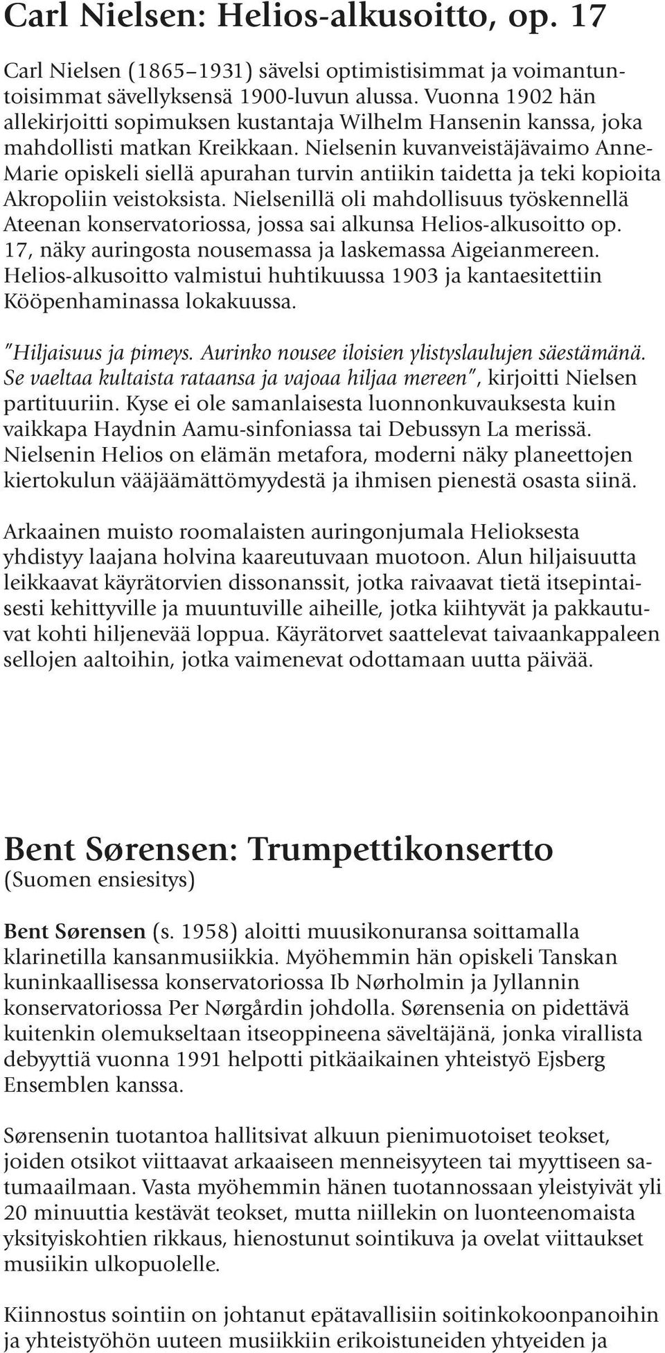 Nielsenin kuvanveistäjävaimo Anne- Marie opiskeli siellä apurahan turvin antiikin taidetta ja teki kopioita Akropoliin veistoksista.