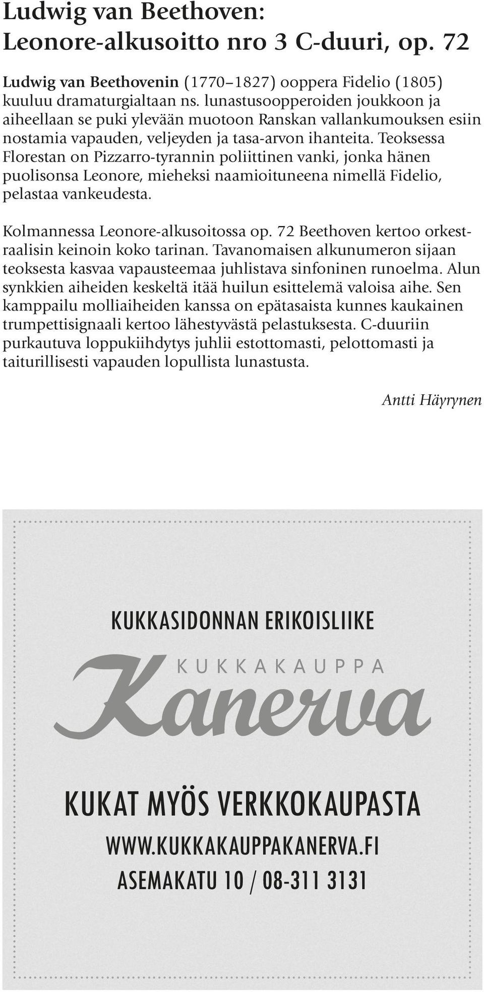 Teoksessa Florestan on Pizzarro-tyrannin poliittinen vanki, jonka hänen puolisonsa Leonore, mieheksi naamioituneena nimellä Fidelio, pelastaa vankeudesta. Kolmannessa Leonore-alkusoitossa op.