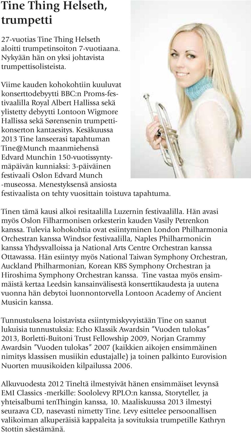 Kesäkuussa 2013 Tine lanseerasi tapahtuman Tine@Munch maanmiehensä Edvard Munchin 150-vuotissyntymäpäivän kunniaksi: 3-päiväinen festivaali Oslon Edvard Munch -museossa.