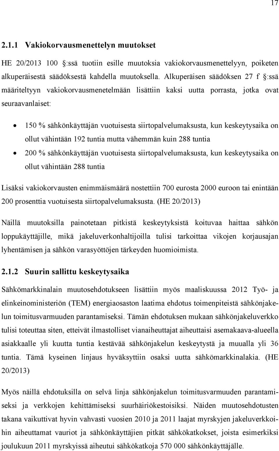 keskeytysaika on ollut vähintään 192 tuntia mutta vähemmän kuin 288 tuntia 200 % sähkönkäyttäjän vuotuisesta siirtopalvelumaksusta, kun keskeytysaika on ollut vähintään 288 tuntia Lisäksi