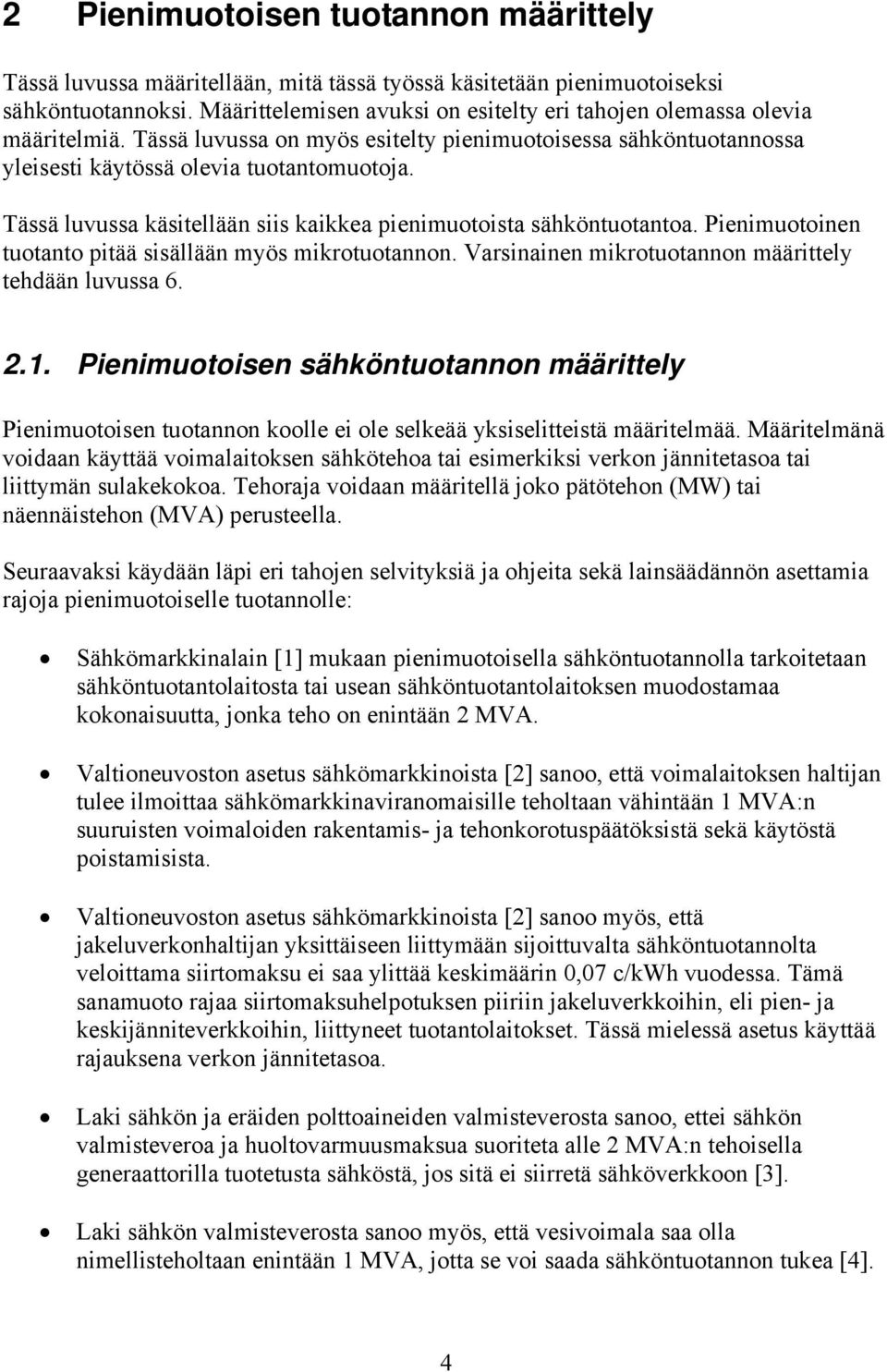 Tässä luvussa käsitellään siis kaikkea pienimuotoista sähköntuotantoa. Pienimuotoinen tuotanto pitää sisällään myös mikrotuotannon. Varsinainen mikrotuotannon määrittely tehdään luvussa 6. 2.1.
