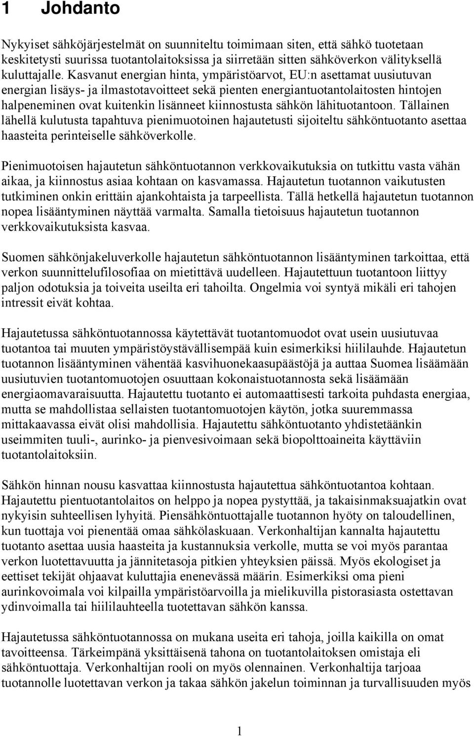 kiinnostusta sähkön lähituotantoon. Tällainen lähellä kulutusta tapahtuva pienimuotoinen hajautetusti sijoiteltu sähköntuotanto asettaa haasteita perinteiselle sähköverkolle.