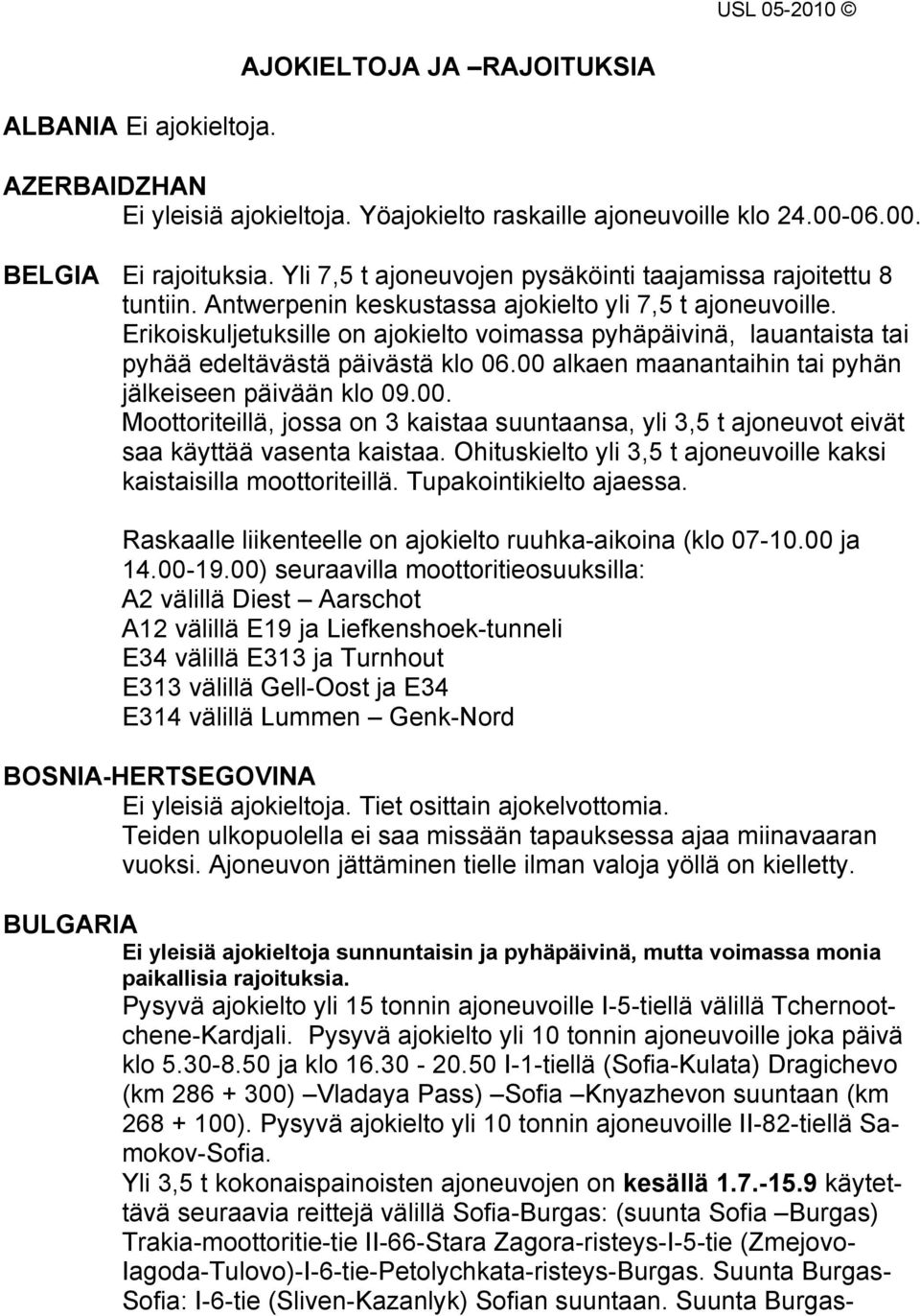 Erikoiskuljetuksille on ajokielto voimassa pyhäpäivinä, lauantaista tai pyhää edeltävästä päivästä klo 06.00 