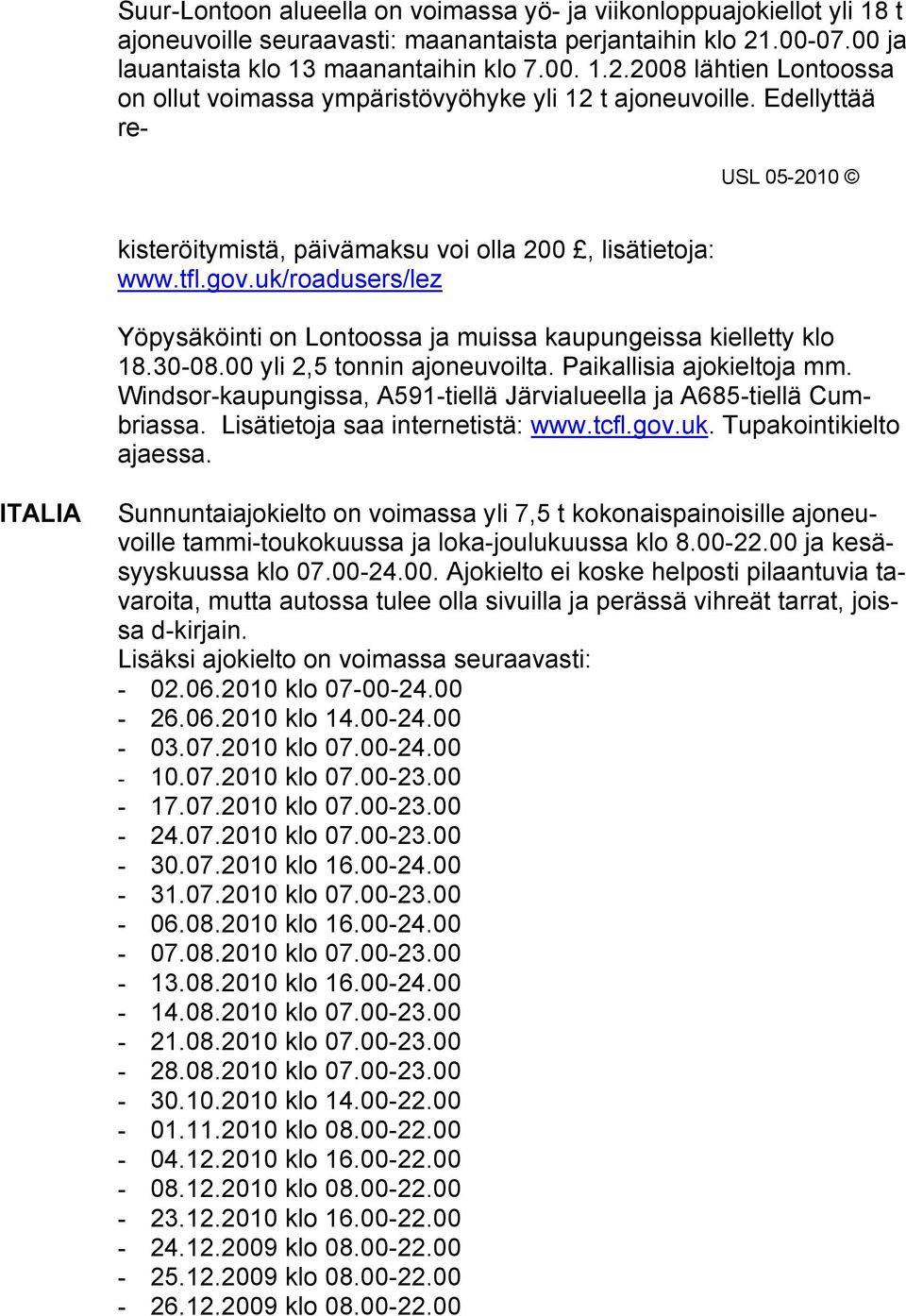Edellyttää re- kisteröitymistä, päivämaksu voi olla 200, lisätietoja: www.tfl.gov.uk/roadusers/lez Yöpysäköinti on Lontoossa ja muissa kaupungeissa kielletty klo 18.30-08.