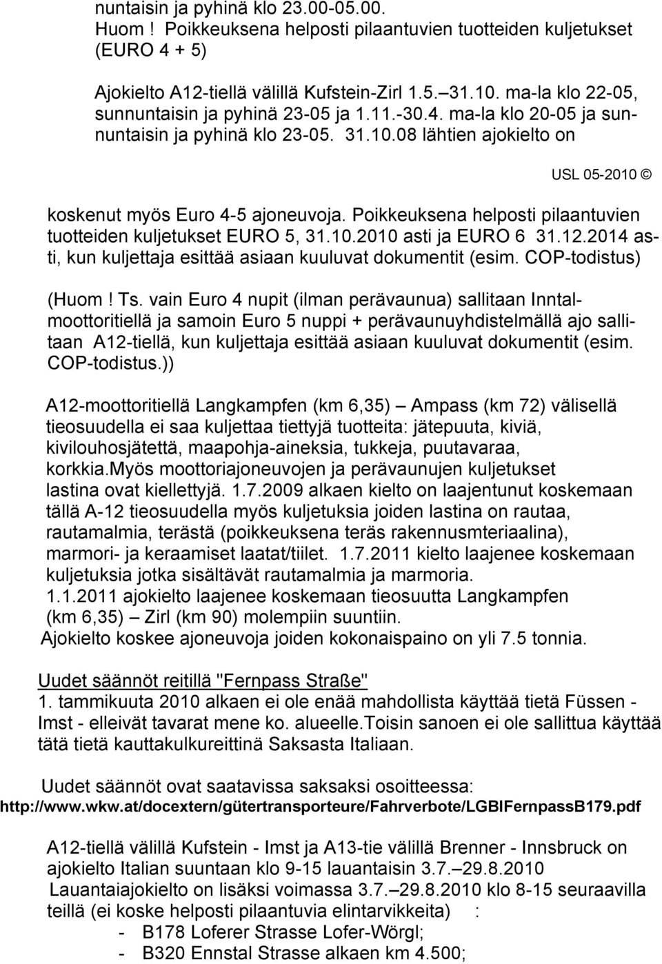 Poikkeuksena helposti pilaantuvien tuotteiden kuljetukset EURO 5, 31.10.2010 asti ja EURO 6 31.12.2014 asti, kun kuljettaja esittää asiaan kuuluvat dokumentit (esim. COP-todistus) (Huom! Ts.