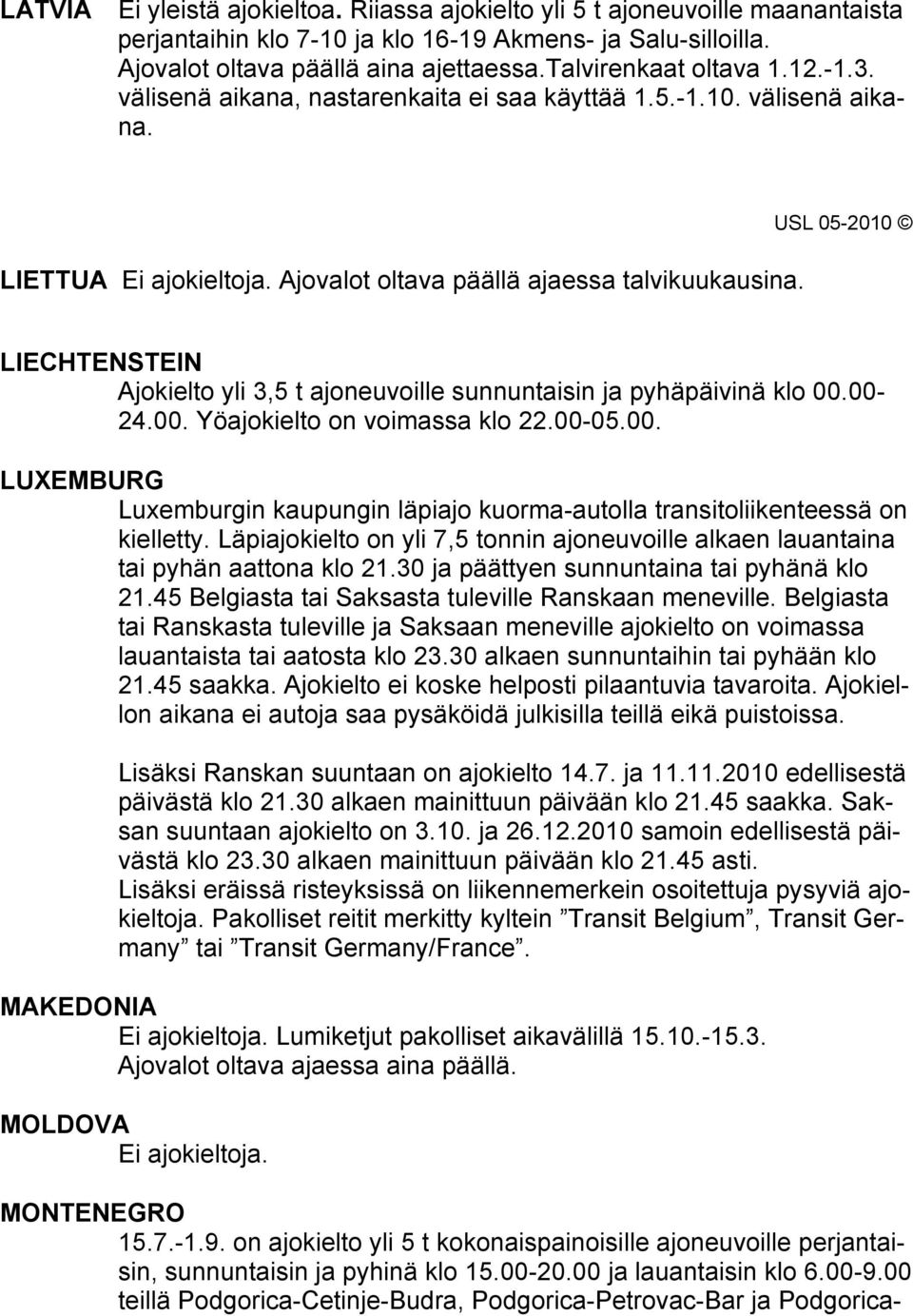 LIECHTENSTEIN Ajokielto yli 3,5 t ajoneuvoille sunnuntaisin ja pyhäpäivinä klo 00.00-24.00. Yöajokielto on voimassa klo 22.00-05.00. LUXEMBURG Luxemburgin kaupungin läpiajo kuorma-autolla transitoliikenteessä on kielletty.