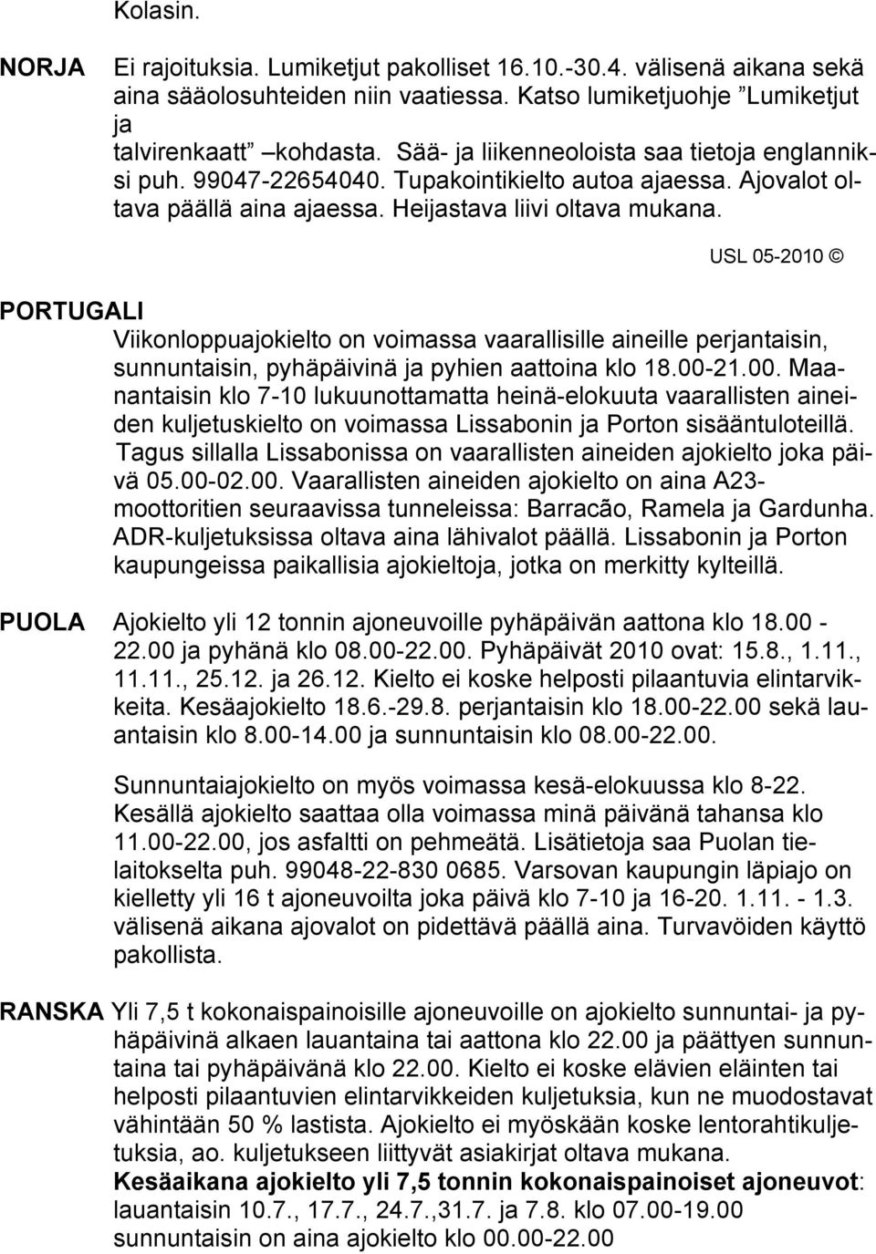 PORTUGALI Viikonloppuajokielto on voimassa vaarallisille aineille perjantaisin, sunnuntaisin, pyhäpäivinä ja pyhien aattoina klo 18.00-