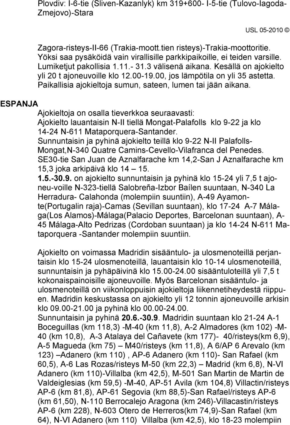 00, jos lämpötila on yli 35 astetta. Paikallisia ajokieltoja sumun, sateen, lumen tai jään aikana.