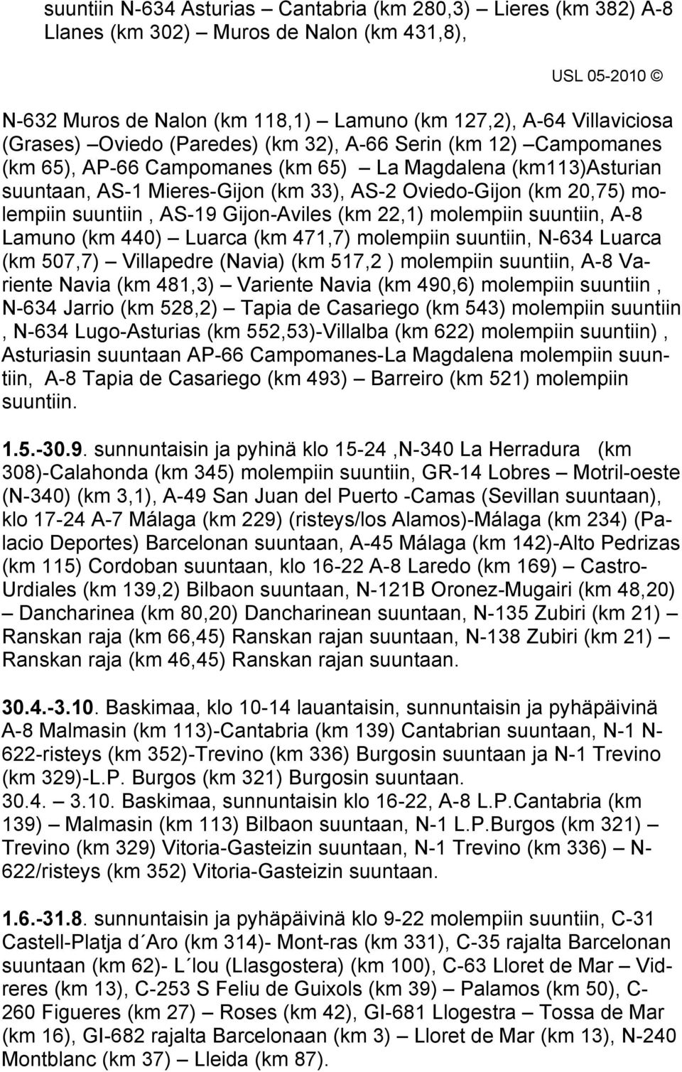 AS-19 Gijon-Aviles (km 22,1) molempiin suuntiin, A-8 Lamuno (km 440) Luarca (km 471,7) molempiin suuntiin, N-634 Luarca (km 507,7) Villapedre (Navia) (km 517,2 ) molempiin suuntiin, A-8 Variente