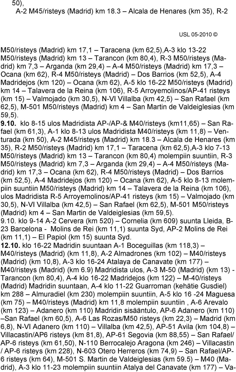 M50/risteys (Madrid) km 17,3 Ocana (km 62), R-4 M50/risteys (Madrid) Dos Barrios (km 52,5), A-4 Madridejos (km 120) Ocana (km 62), A-5 klo 16-22 M50/risteys (Madrid) km 14 Talavera de la Reina (km