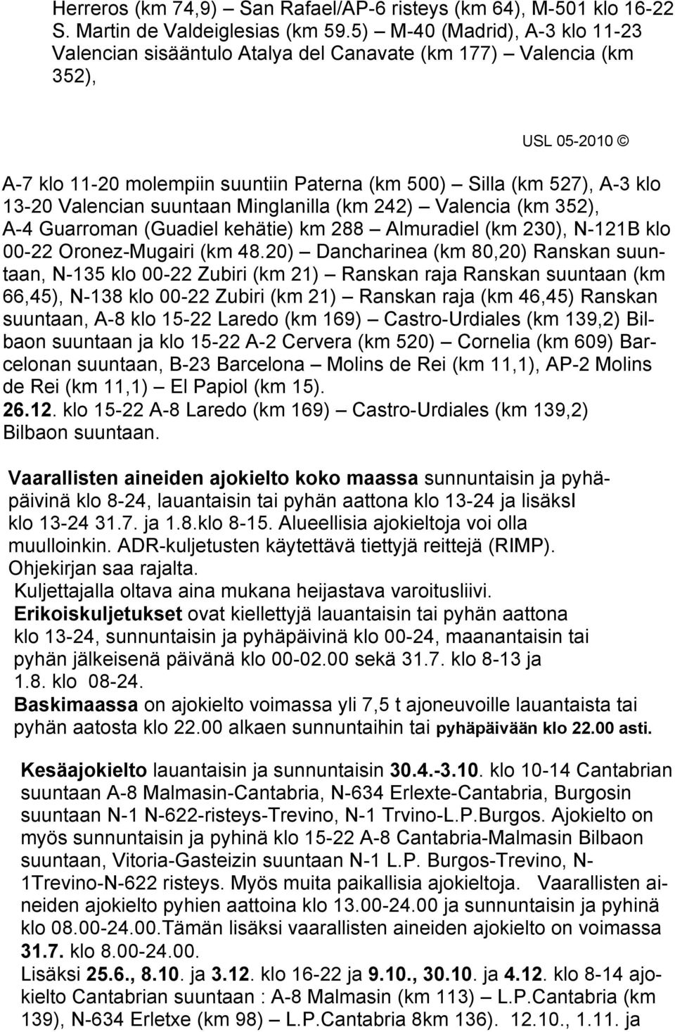 Minglanilla (km 242) Valencia (km 352), A-4 Guarroman (Guadiel kehätie) km 288 Almuradiel (km 230), N-121B klo 00-22 Oronez-Mugairi (km 48.