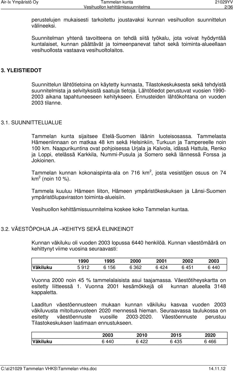 YLEISTIEDOT Suunnittelun lähtötietoina on käytetty kunnasta, Tilastokeskuksesta sekä tehdyistä suunnitelmista ja selvityksistä saatuja tietoja.