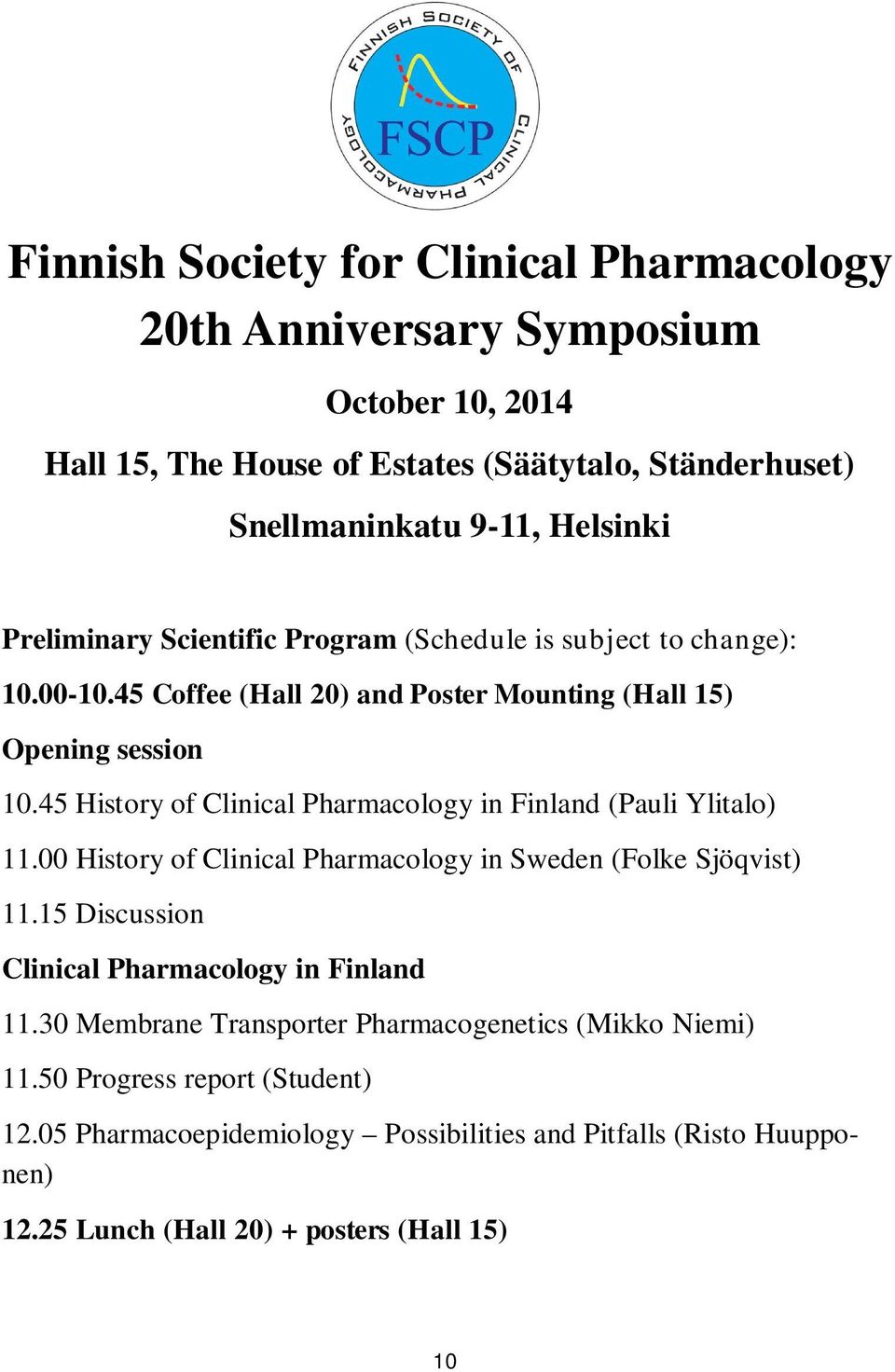 45 History of Clinical Pharmacology in Finland (Pauli Ylitalo) 11.00 History of Clinical Pharmacology in Sweden (Folke Sjöqvist) 11.
