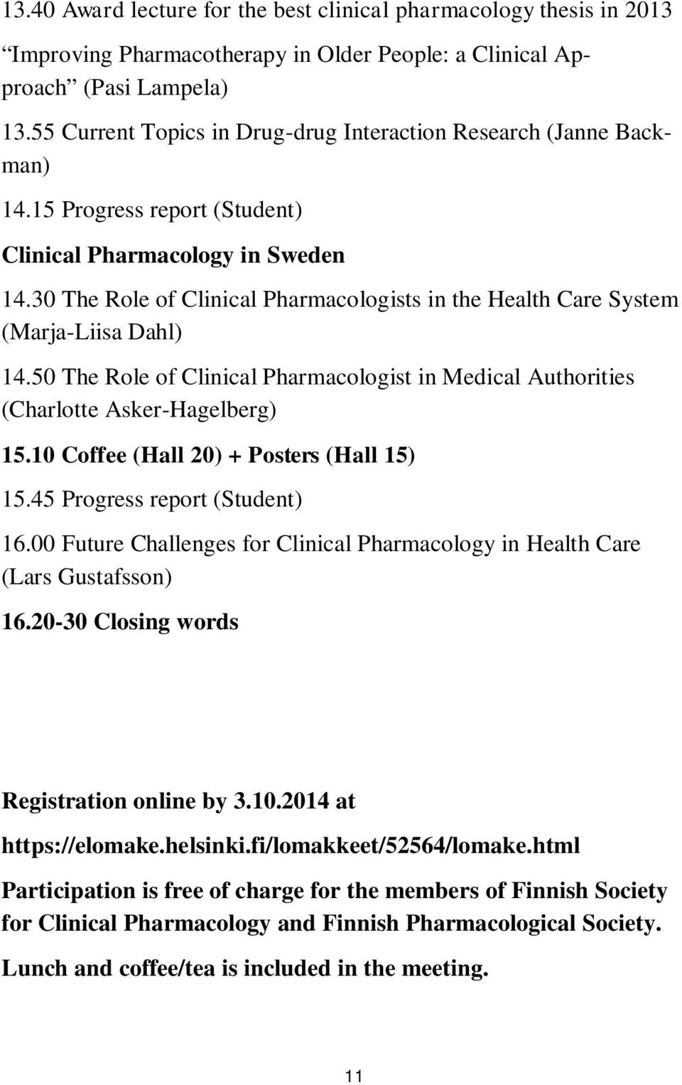 30 The Role of Clinical Pharmacologists in the Health Care System (Marja-Liisa Dahl) 14.50 The Role of Clinical Pharmacologist in Medical Authorities (Charlotte Asker-Hagelberg) 15.