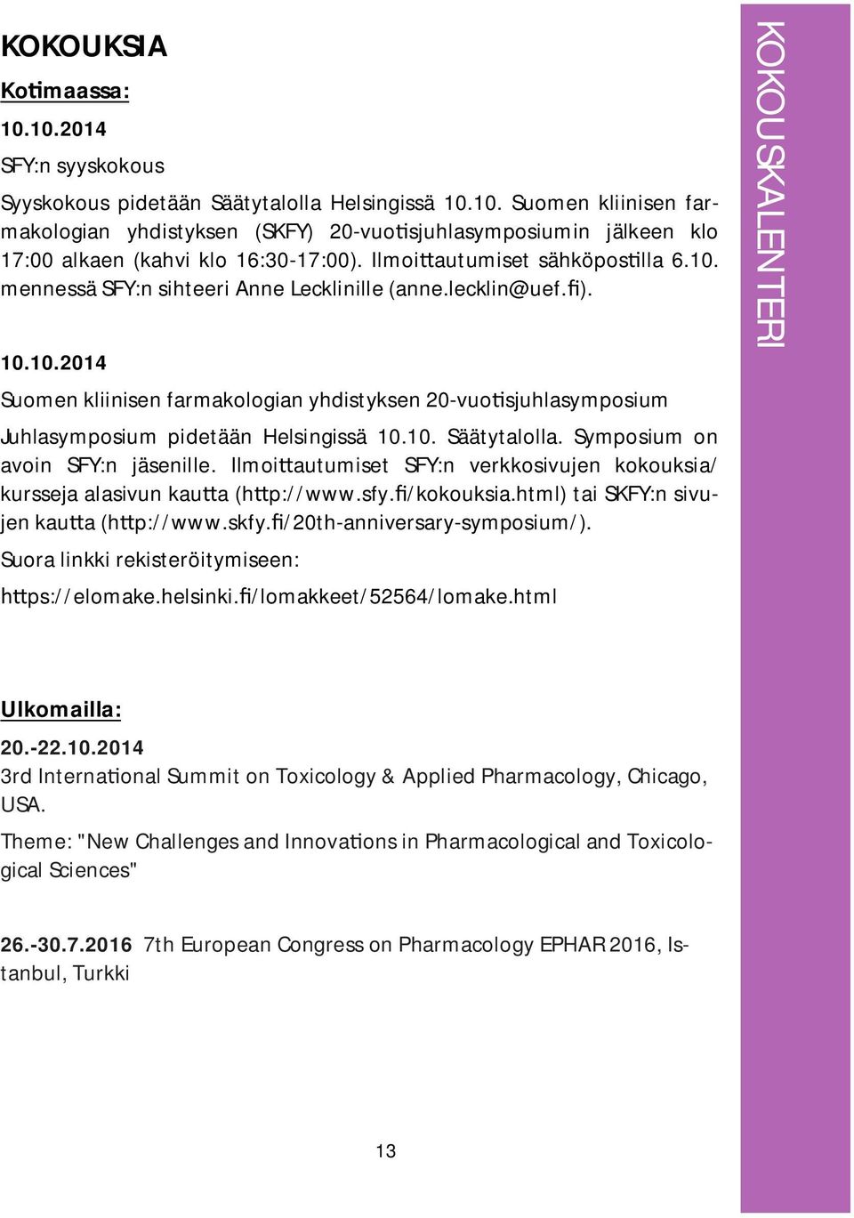 10. Säätytalolla. Symposium on avoin SFY:n jäsenille. Ilmoi autumiset SFY:n verkkosivujen kokouksia/ kursseja alasivun kau a (h p://www.sfy. /kokouksia.html) tai SKFY:n sivujen kau a (h p://www.skfy.