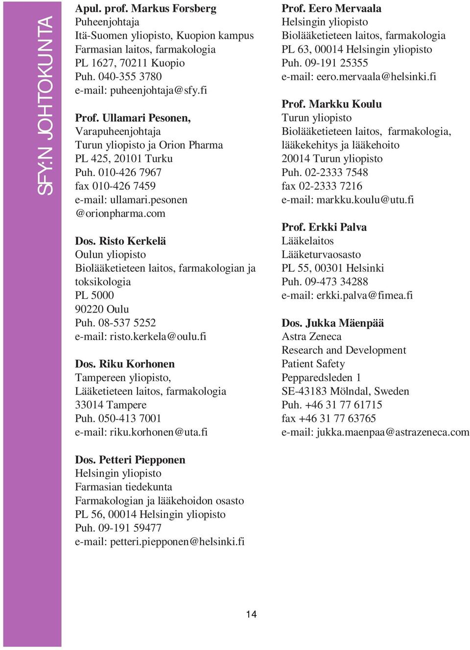 Risto Kerkelä Oulun yliopisto Biolääketieteen laitos, farmakologian ja toksikologia PL 5000 90220 Oulu Puh. 08-537 5252 e-mail: risto.kerkela@oulu.fi Dos.