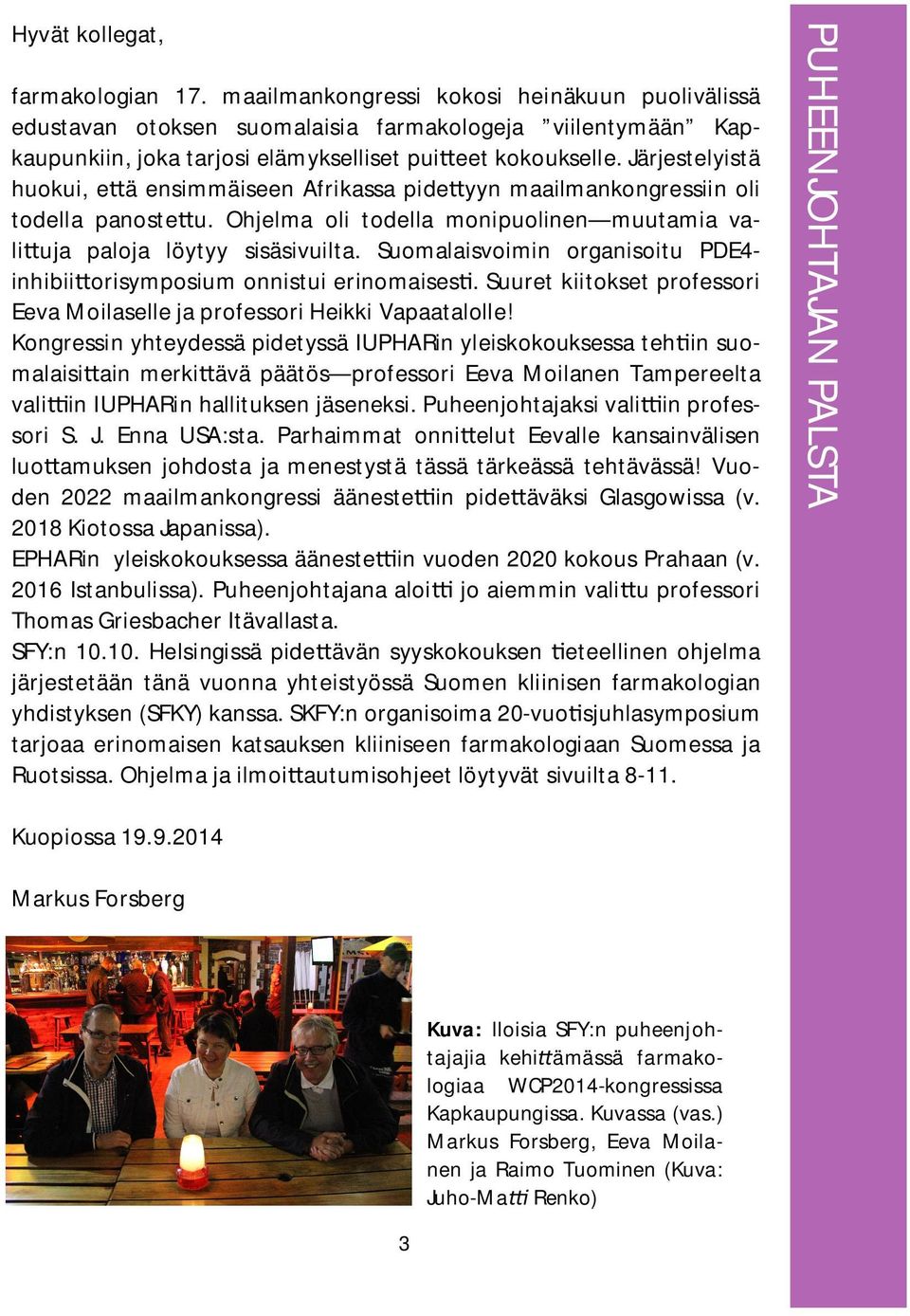 Suomalaisvoimin organisoitu PDE4inhibii orisymposium onnistui erinomaises. Suuret kiitokset professori Eeva Moilaselle ja professori Heikki Vapaatalolle!