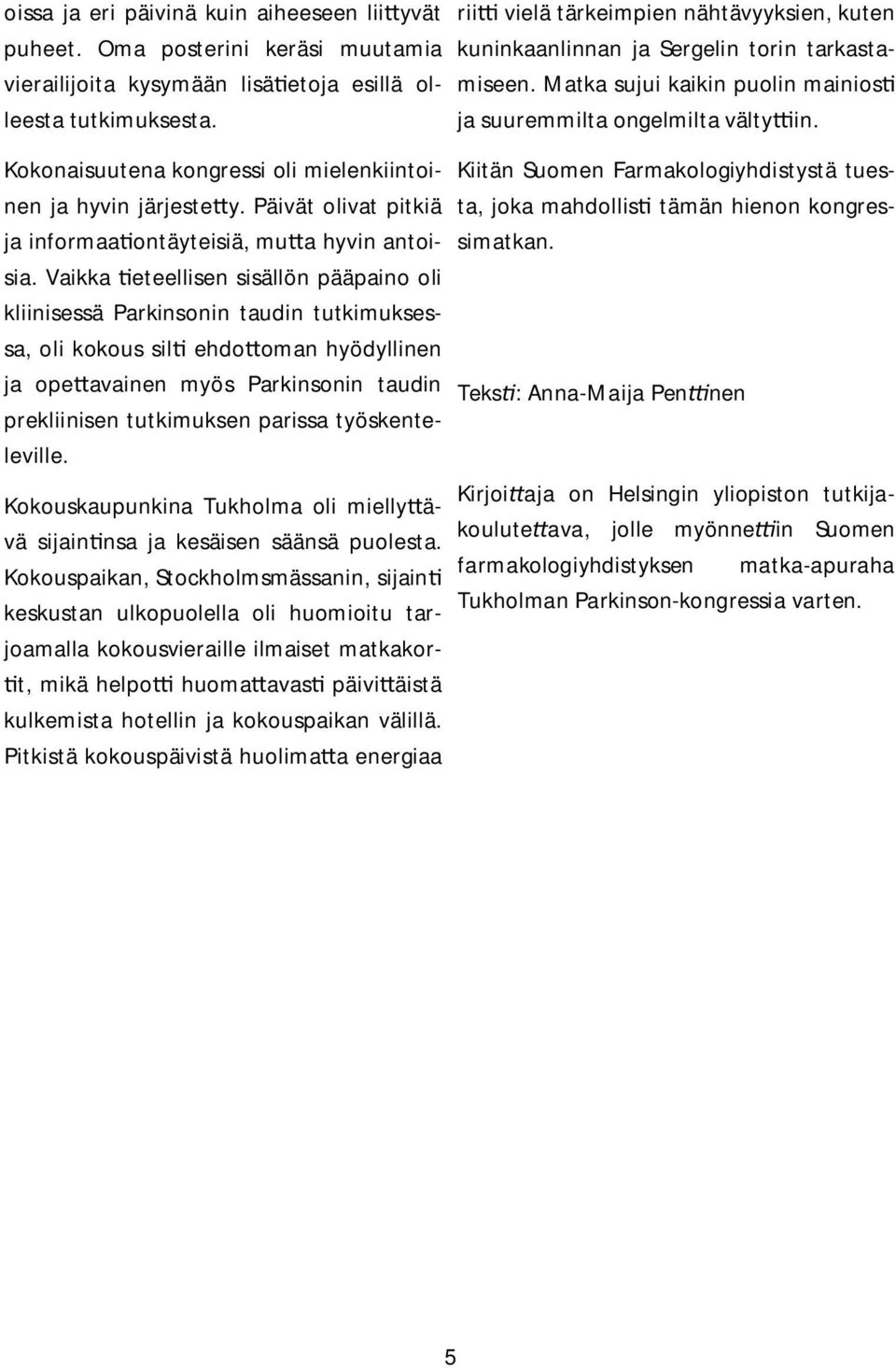 Vaikka eteellisen sisällön pääpaino oli kliinisessä Parkinsonin taudin tutkimuksessa, oli kokous sil ehdo oman hyödyllinen ja ope avainen myös Parkinsonin taudin prekliinisen tutkimuksen parissa
