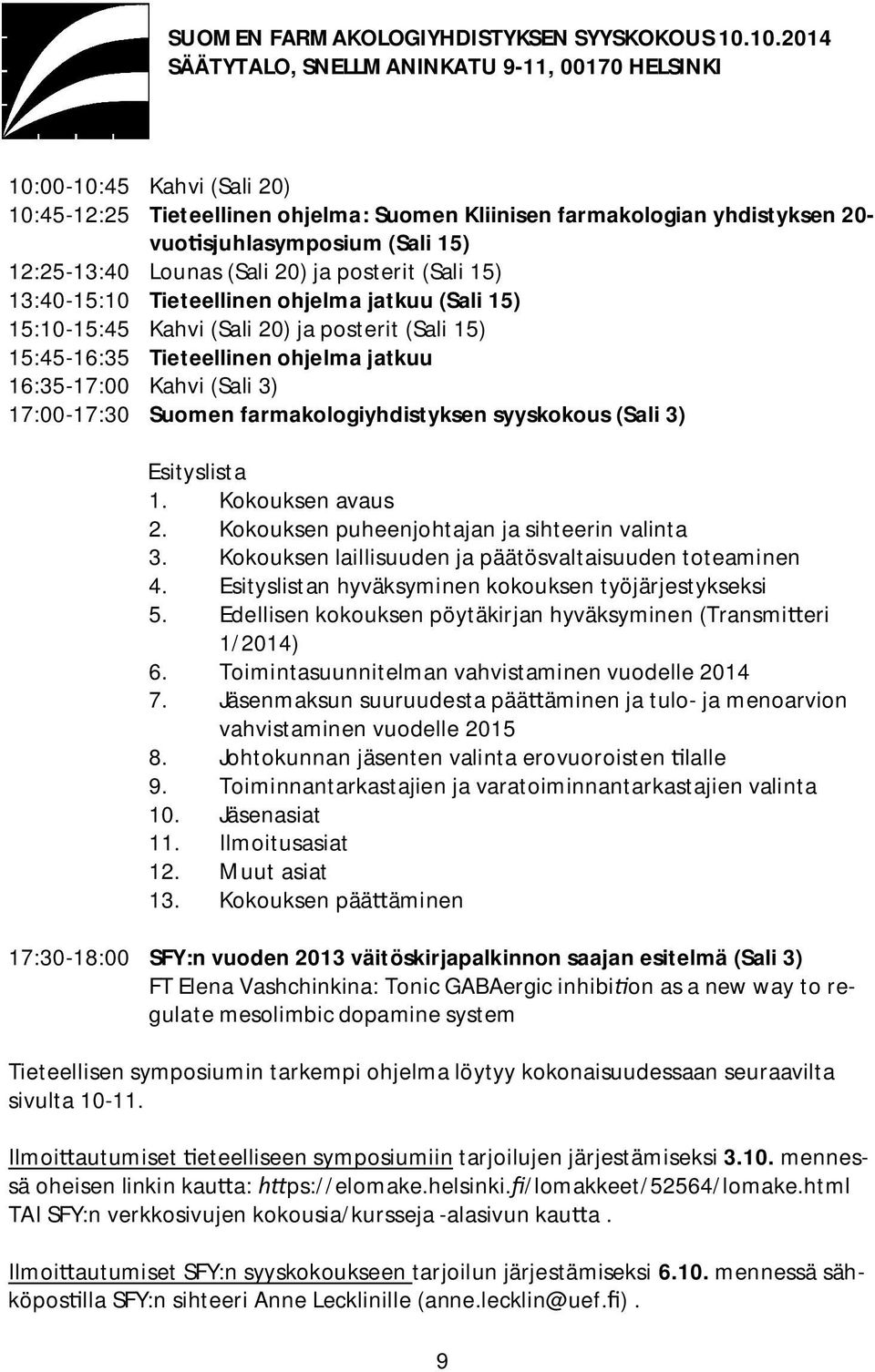 12:25-13:40 Lounas (Sali 20) ja posterit (Sali 15) 13:40-15:10 Tieteellinen ohjelma jatkuu (Sali 15) 15:10-15:45 Kahvi (Sali 20) ja posterit (Sali 15) 15:45-16:35 Tieteellinen ohjelma jatkuu
