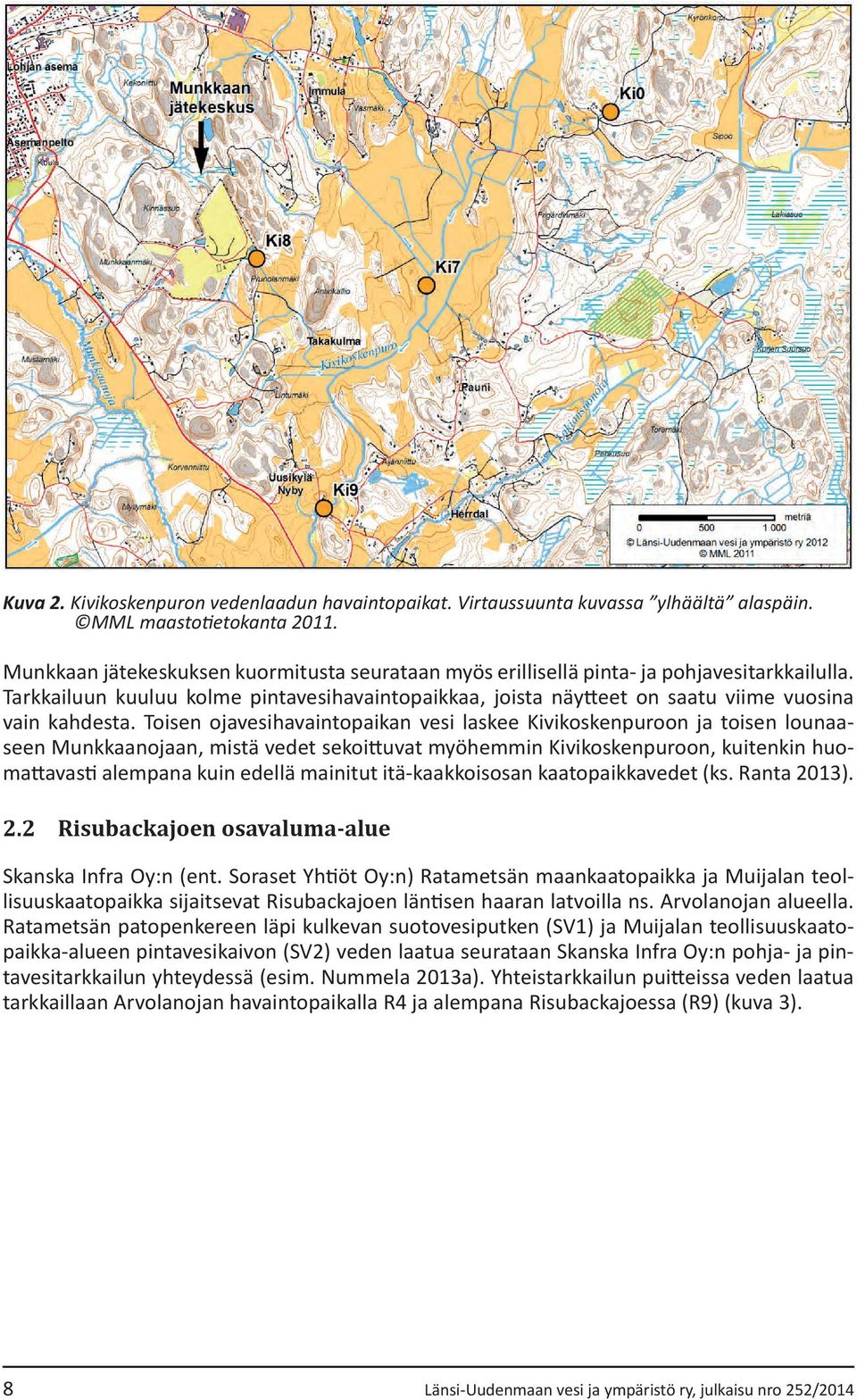 Toisen ojavesihavaintopaikan vesi laskee Kivikoskenpuroon ja toisen lounaaseen Munkkaanojaan, mistä vedet sekoittuvat myöhemmin Kivikoskenpuroon, kuitenkin huomattavasti alempana kuin edellä mainitut