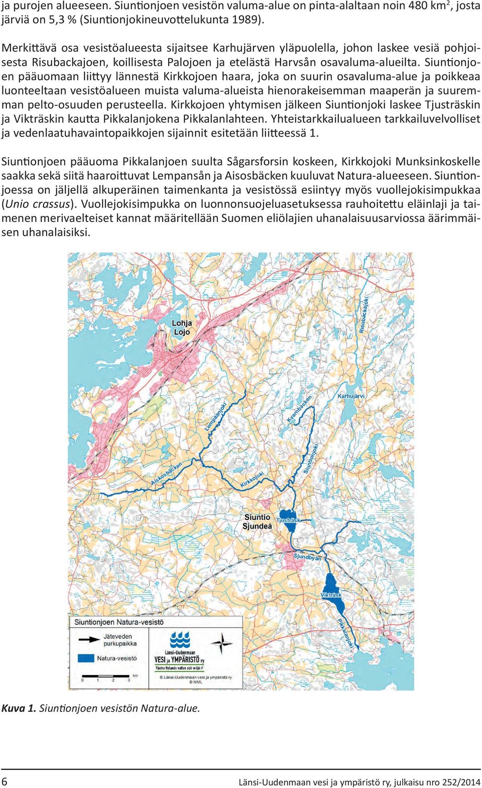 Siuntionjoen pääuomaan liittyy lännestä Kirkkojoen haara, joka on suurin osavaluma-alue ja poikkeaa luonteeltaan vesistöalueen muista valuma-alueista hienorakeisemman maaperän ja suuremman