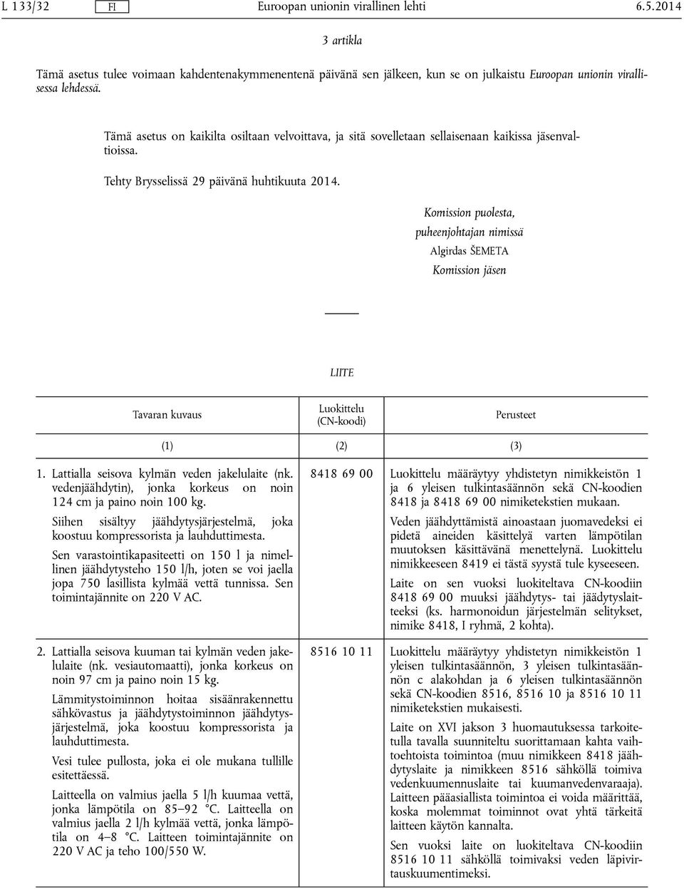 Komission puolesta, puheenjohtajan nimissä Algirdas ŠEMETA Komission jäsen LIITE 1. Lattialla seisova kylmän veden jakelulaite (nk. vedenjäähdytin), jonka korkeus on noin 124 cm ja paino noin 100 kg.