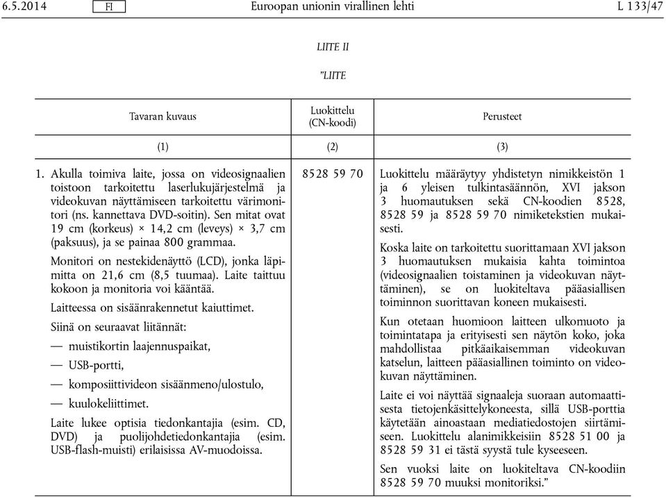 Laite taittuu kokoon ja monitoria voi kääntää. Laitteessa on sisäänrakennetut kaiuttimet.