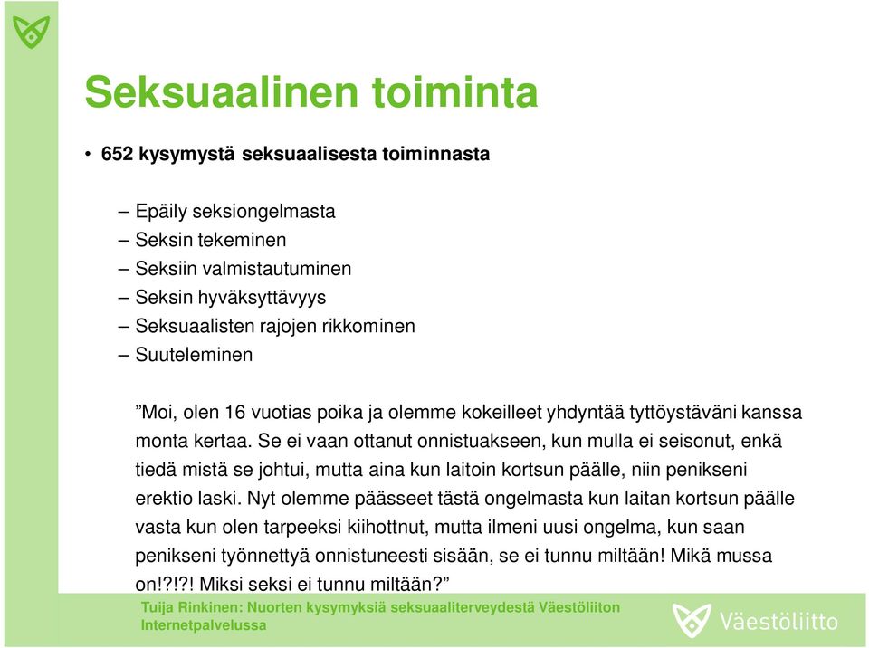 Se ei vaan ottanut onnistuakseen, kun mulla ei seisonut, enkä tiedä mistä se johtui, mutta aina kun laitoin kortsun päälle, niin penikseni erektio laski.