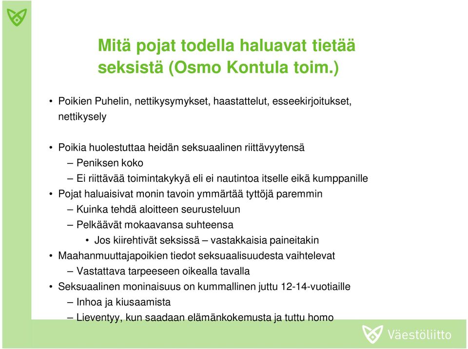 toimintakykyä eli ei nautintoa itselle eikä kumppanille Pojat haluaisivat monin tavoin ymmärtää tyttöjä paremmin Kuinka tehdä aloitteen seurusteluun Pelkäävät mokaavansa