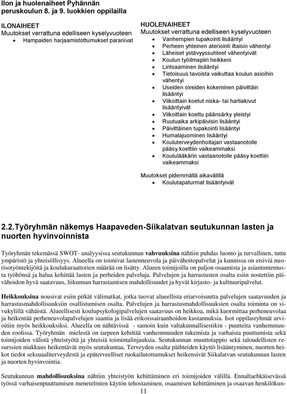 lisääntyi Perheen yhteinen ateriointi iltaisin vähentyi Läheiset ystävyyssuhteet vähentyivät Koulun työilmapiiri heikkeni Lintsaaminen lisääntyi Tietoisuus tavoista vaikuttaa koulun asioihin vähentyi