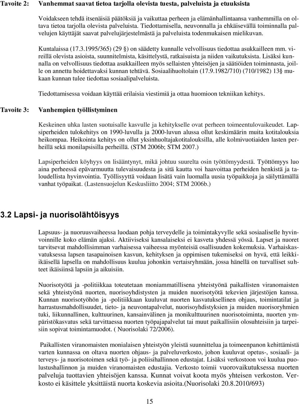 1995/365) (29 ) on säädetty kunnalle velvollisuus tiedottaa asukkailleen mm. vireillä olevista asioista, suunnitelmista, käsittelystä, ratkaisuista ja niiden vaikutuksista.