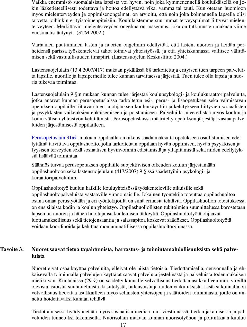 Koululaistemme suurimmat terveyspulmat liittyvät mielenterveyteen. Merkittävin mielenterveyden ongelma on masennus, joka on tutkimusten mukaan viime vuosina lisääntynyt. (STM 2002.