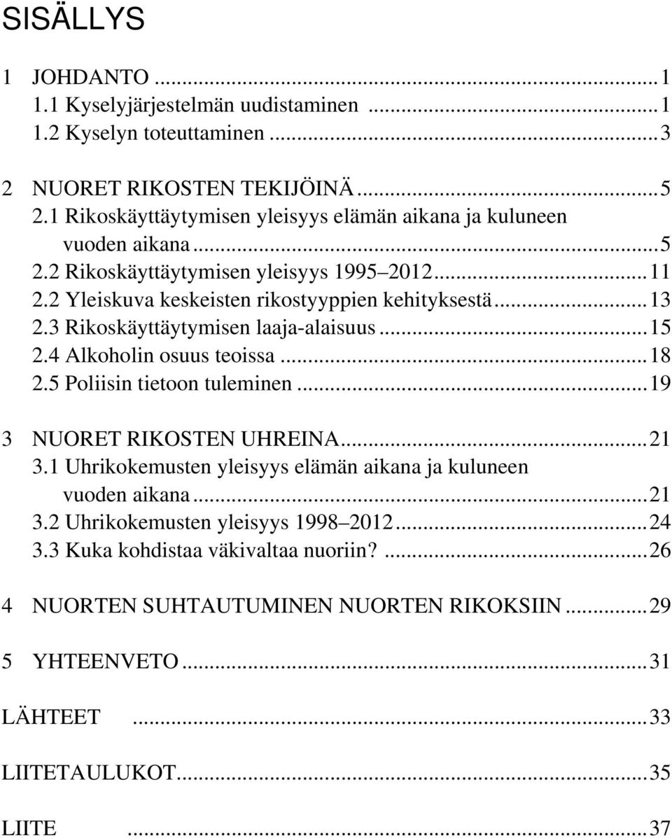 2 Yleiskuva keskeisten rikostyyppien kehityksestä13 2.3 Rikoskäyttäytymisen laaja-alaisuus.15 2.4 Alkoholin osuus teoissa.1 2.