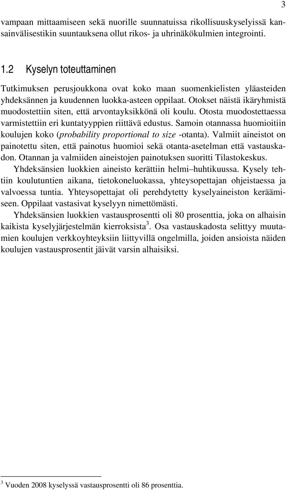 Otokset näistä ikäryhmistä muodostettiin siten, että arvontayksikkönä oli koulu. Otosta muodostettaessa varmistettiin eri kuntatyyppien riittävä edustus.