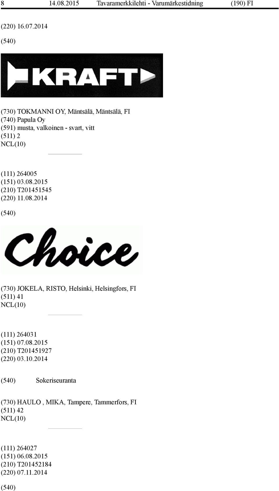 (111) 264005 (151) 03.08.2015 (210) T201451545 (220) 11.08.2014 (730) JOKELA, RISTO, Helsinki, Helsingfors, FI (511) 41 (111) 264031 (151) 07.