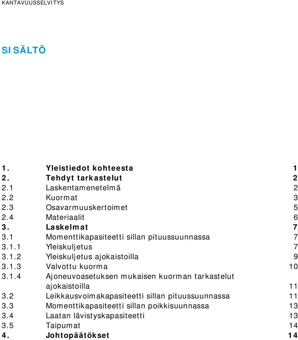 1.3 Valvottu kuorma 10 3.1.4 Ajoneuvoasetuksen mukaisen kuorman tarkastelut ajokaistoilla 11 3.